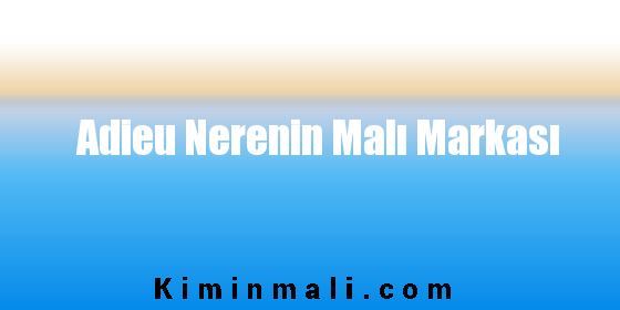 Adieu Nerenin Malı Markası