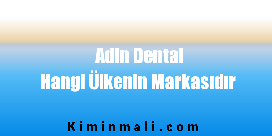 Adin Dental Hangi Ülkenin Markasıdır