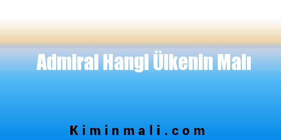 Admiral Hangi Ülkenin Malı