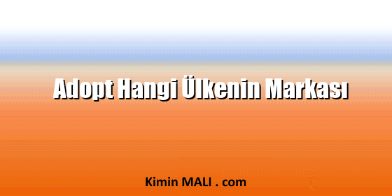 Adopt Hangi Ülkenin Markası Adopt Hangi Ülkenin Markası