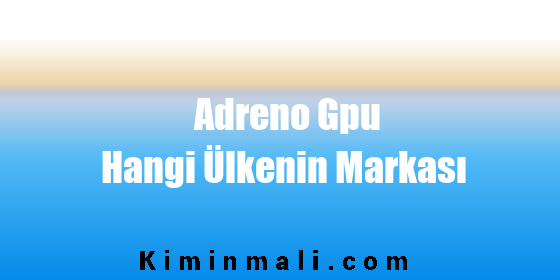 Adreno Gpu Hangi Ülkenin Markası