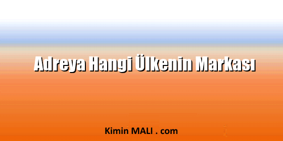 Adreya Hangi Ülkenin Markası Adreya Hangi Ülkenin Markası