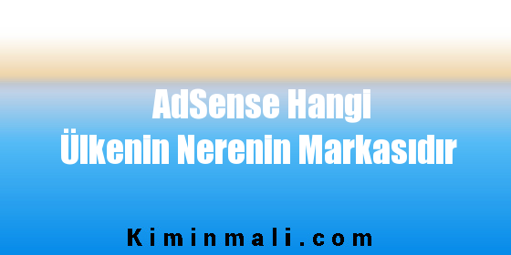 AdSense Hangi Ülkenin Nerenin Markasıdır