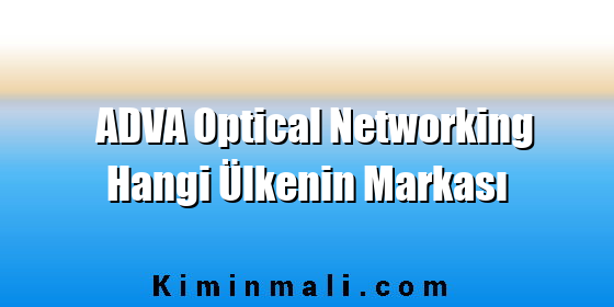 ADVA Optical Networking Hangi Ülkenin Markası