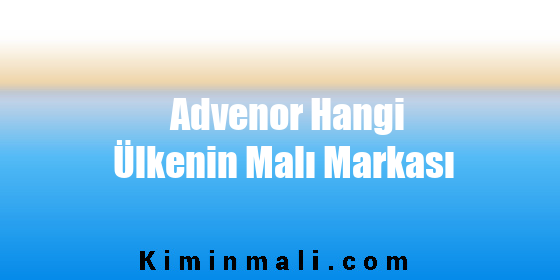 Advenor Hangi Ülkenin Malı Markası