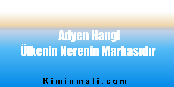 Adyen Hangi Ülkenin Nerenin Markasıdır