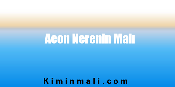 Aeon Nerenin Malı