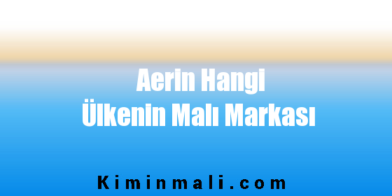 Aerin Hangi Ülkenin Malı Markası