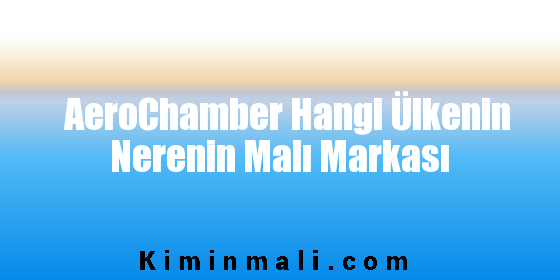 AeroChamber Hangi Ülkenin Nerenin Malı Markası