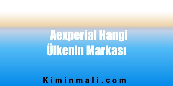 Aexperial Hangi Ülkenin Markası