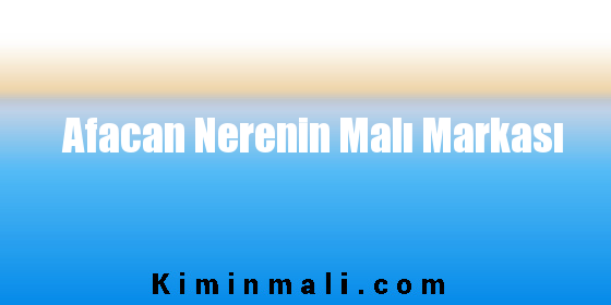 Afacan Nerenin Malı Markası