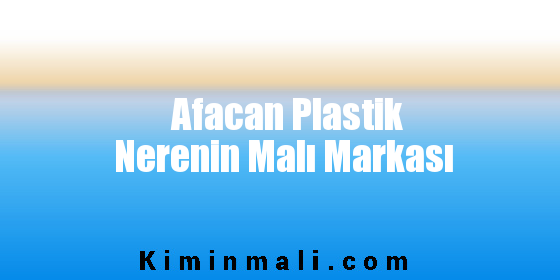 Afacan Plastik Nerenin Malı Markası