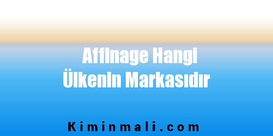 Affinage Hangi Ülkenin Markasıdır