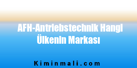 AFH-Antriebstechnik Hangi Ülkenin Markası