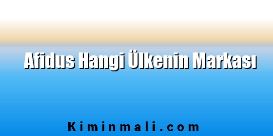 Afidus Hangi Ülkenin Markası