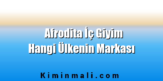 Afrodita İç Giyim Hangi Ülkenin Markası