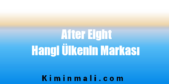 After Eight Hangi Ülkenin Markası