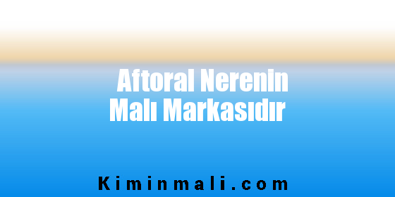 Aftoral Nerenin Malı Markasıdır