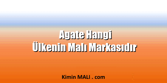 Agate Hangi Ülkenin Malı Markasıdır