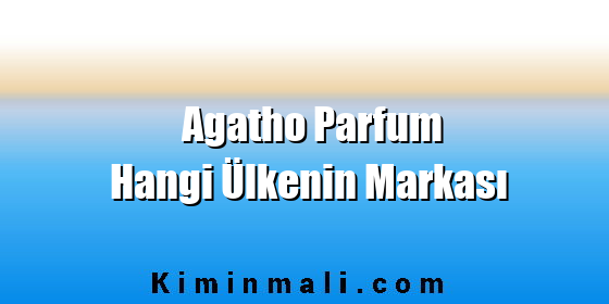 Agatho Parfum Hangi Ülkenin Markası