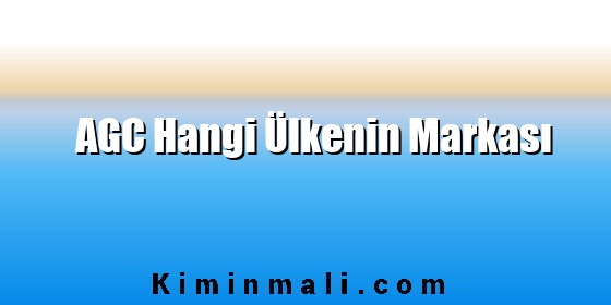 AGC Hangi Ülkenin Markası AGC Hangi Ülkenin Markası