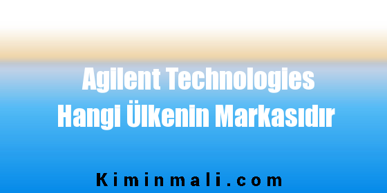 Agilent Technologies Hangi Ülkenin Markasıdır