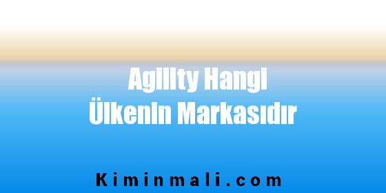 Agility Hangi Ülkenin Markasıdır