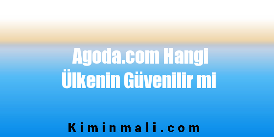 Agoda.com Hangi Ülkenin Güvenilir mi