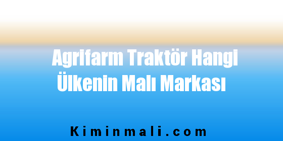 Agrifarm Traktör Hangi Ülkenin Malı Markası