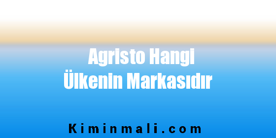 Agristo Hangi Ülkenin Markasıdır