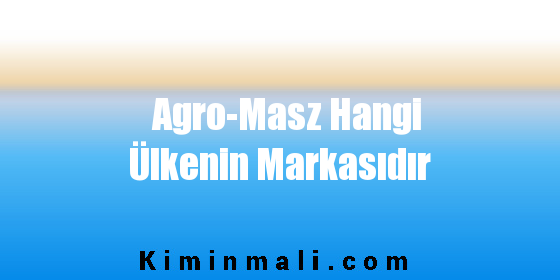 Agro-Masz Hangi Ülkenin Markasıdır