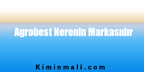 Agrobest Nerenin Markasıdır