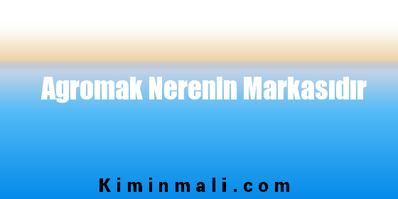 Agromak Nerenin Markasıdır