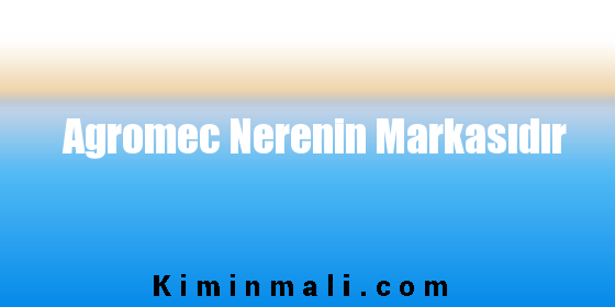 Agromec Nerenin Markasıdır