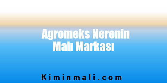 Agromeks Nerenin Malı Markası