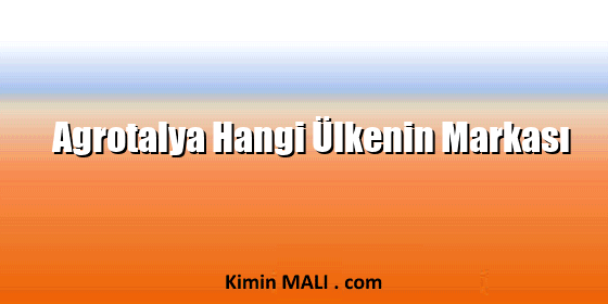 Agrotalya Hangi Ülkenin Markası Agrotalya Hangi Ülkenin Markası