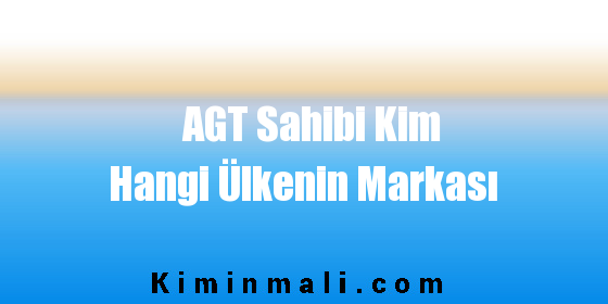 AGT Sahibi Kim Hangi Ülkenin Markası