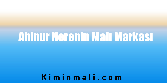 Ahinur Nerenin Malı Markası