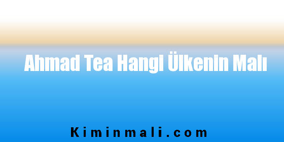 Ahmad Tea Hangi Ülkenin Malı