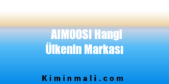 AIMOOSI Hangi Ülkenin Markası