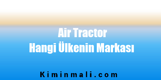 Air Tractor Hangi Ülkenin Markası