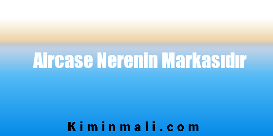 Aircase Nerenin Markasıdır