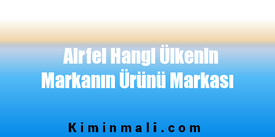 Airfel Hangi Ülkenin Markanın Ürünü Markası