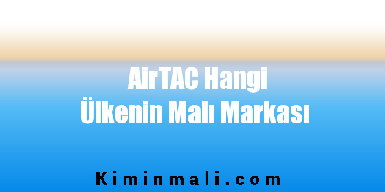 AirTAC Hangi Ülkenin Malı Markası