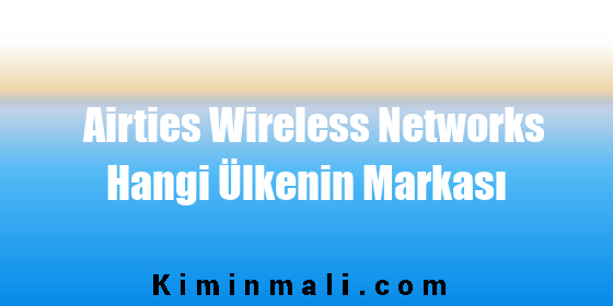 Airties Wireless Networks Hangi Ülkenin Markası