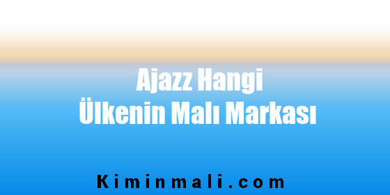 Ajazz Hangi Ülkenin Malı Markası