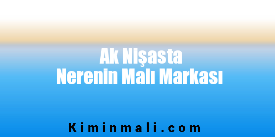 Ak Nişasta Nerenin Malı Markası