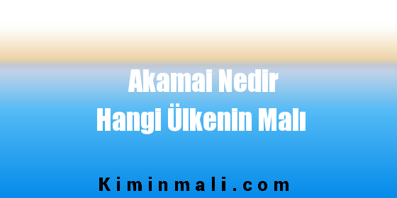 Akamai Nedir Hangi Ülkenin Malı