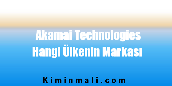 Akamai Technologies Hangi Ülkenin Markası