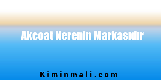 Akcoat Nerenin Markasıdır